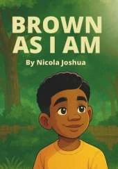 Brown As I Am: A Powerful Rhyming Story For Brown Boys Age 0-8 About Being Brave In A Changing World.