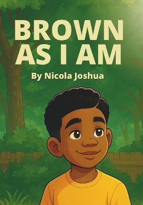 Brown As I Am: A Powerful Rhyming Story For Brown Boys Age 0-8 About Being Brave In A Changing World.