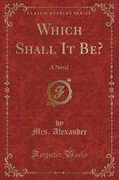 Which Shall It Be?: A Novel (Classic Reprint)