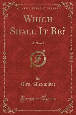 Which Shall It Be?: A Novel (Classic Reprint)