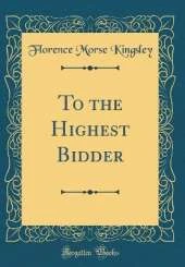 To the Highest Bidder (Classic Reprint)