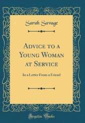 Advice to a Young Woman at Service: In a Letter From a Friend (Classic Reprint)