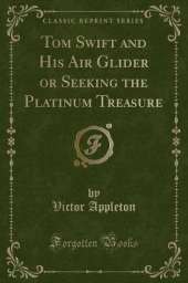 Tom Swift and His Air Glider or Seeking the Platinum Treasure (Classic Reprint)