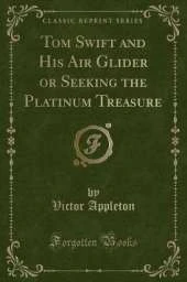 Tom Swift and His Air Glider or Seeking the Platinum Treasure (Classic Reprint)