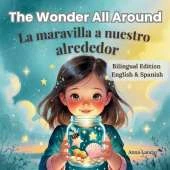 The Wonder All Around / La maravilla a nuestro alrededor: (Bilingual English-Spanish Edition)