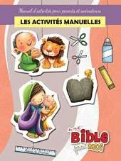 Les Activites Manuelles - Une Bible Pour Moi: Manuel D'Activites Pour Parents Et Animateurs