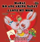 Mahal Ko Ang Aking Nanay I Love My Mom: Tagalog English Bilingual Edition
