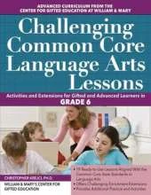 Challenging Common Core Language Arts Lessons: Activities and Extensions for Gifted and Advanced Learners in Grade 6