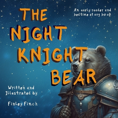 The Night Knight Bear: A Finley Finch Early Reader & Bedtime Storybook