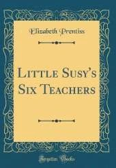 Little Susy's Six Teachers (Classic Reprint)