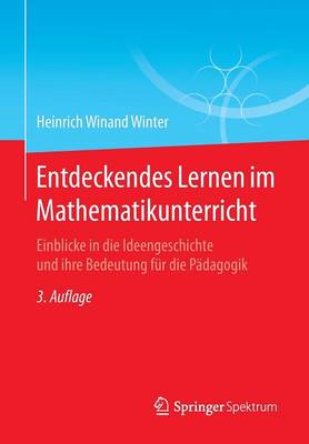 Entdeckendes Lernen Im Mathematikunterricht: Einblicke in Die Ideengeschichte Und Ihre Bedeutung Fur Die Padagogik