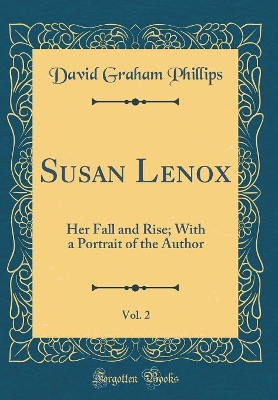 Susan Lenox, Vol. 2: Her Fall and Rise; With a Portrait of the Author (Classic Reprint)