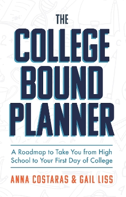 The College Bound Planner: A Roadmap to Take You From High School to Your First Day of College (Time Management, Goal Setting for Teens)