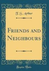 Friends and Neighbours (Classic Reprint)