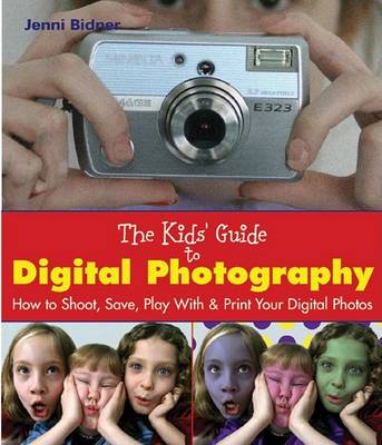 The Kids' Guide to Digital Photography: How to Shoot, Save, Play with and Print Your Digital Photos