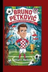 Bruno PetkoviĆ: The making of a Croatian Football Legend