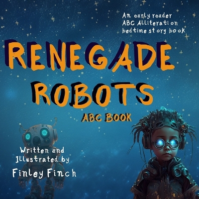 Renegade Robots: ABC & Alliteration: Finley Finch's New Readers and Bedtime Stories