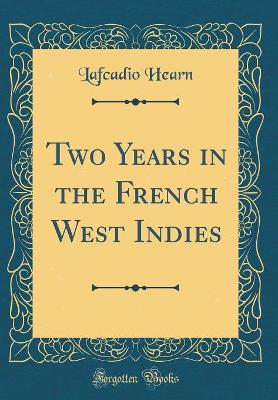 Two Years in the French West Indies (Classic Reprint)