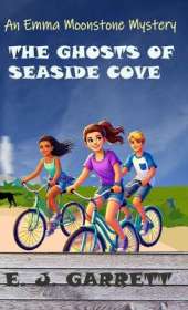 The Ghosts of Seaside Cove: An Emma Moonstone Mystery