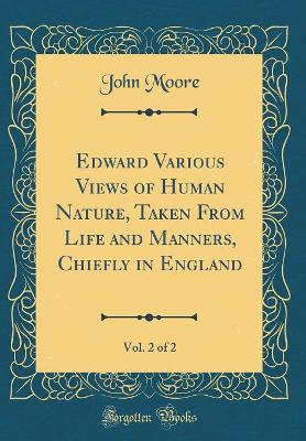 Edward Various Views of Human Nature, Taken From Life and Manners, Chiefly in England, Vol. 2 of 2 (Classic Reprint)