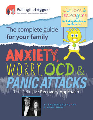 Anxiety, Worry, OCD and Panic Attacks - The Definitive Recovery Approach: The Complete Guide for Your Family