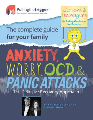 Anxiety, Worry, OCD and Panic Attacks - The Definitive Recovery Approach: The Complete Guide for Your Family