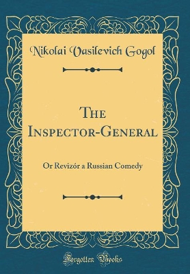 The Inspector-General: Or Revizór a Russian Comedy (Classic Reprint)