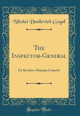 The Inspector-General: Or Revizór a Russian Comedy (Classic Reprint)