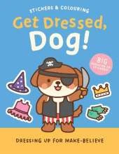 Stickers & Colouring: Get Dressed, Dog! - Dressing Up for Make-Believe