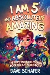 The Most Inspiring Stories Book for 5-Year-Old Boys: I Am 5 and Absolutely Amazing. Uplifting Tales About Courage, Confidence, Gratitude and Friendship