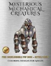 Coloring Designs for Adults (Mysterious Mechanical Creatures): Advanced Coloring (Colouring) Books with 40 Coloring Pages: Mysterious Mechanical Creatures (Colouring (Coloring) Books)
