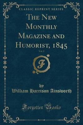 The New Monthly Magazine and Humorist, 1845, Vol. 2 (Classic Reprint)