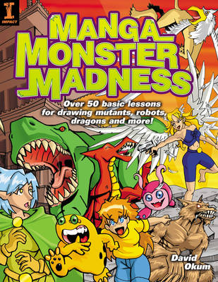 Manga Monster Madness: Over 50 Basic Lessons for Drawing Mutants, Robots, Dragons and More