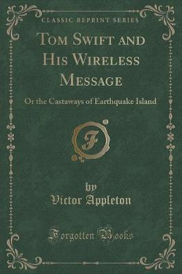 Tom Swift and His Wireless Message: Or the Castaways of Earthquake Island (Classic Reprint)
