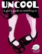 Uncool: A Girl's Guide to Misfitting in