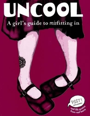Uncool: A Girl's Guide to Misfitting in