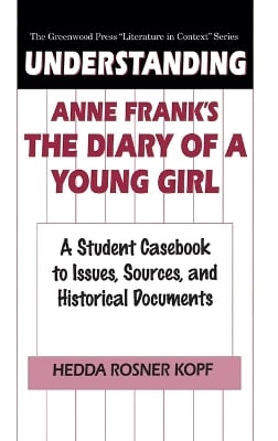 Understanding Anne Frank's The Diary of a Young Girl: A Student Casebook to Issues, Sources, and Historical Documents