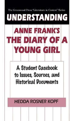 Understanding Anne Frank's The Diary of a Young Girl: A Student Casebook to Issues, Sources, and Historical Documents
