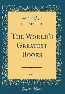 The World's Greatest Books, Vol. 5 (Classic Reprint)