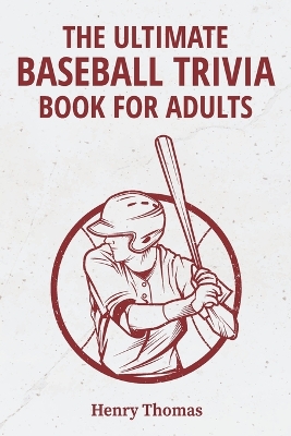 The Ultimate Baseball Trivia Book for Adults: A Collection of Amazing Trivia Quizzes With Answers About Baseball for Die-hard BaseBall Fans!