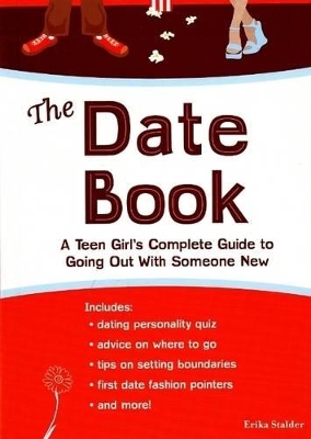 The Date Book: A Teen Girl's Complete Guide to Going Out with Someone New