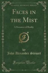Faces in the Mist: A Romance of Reality (Classic Reprint)
