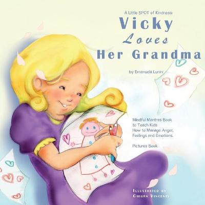 A Little SPOT of Kindness: Vicky Loves Her Grandma: Mindful Mantras Book to Teach Kids How to Manage Anger, Feelings and Emotions. Pictures Book