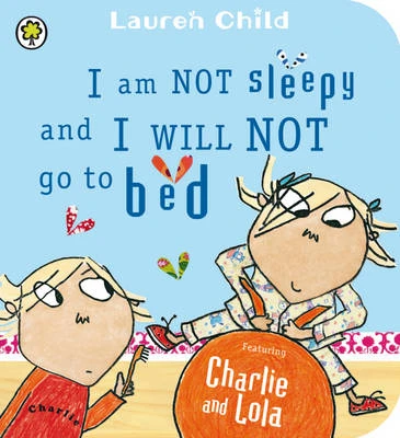 Charlie and Lola: I Am Not Sleepy and I Will Not Go to Bed: Board Book
