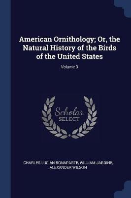 American Ornithology; Or, the Natural History of the Birds of the United States; Volume 3
