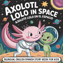 Bilingual English Spanish Story Book for Kids: Axolotl Lolo in Space / Ajolote Lolo en el Espacio: Bedtime Story for Children Ages 4-8 - Early Language Learning (Libros bilingues en español e ingles para niños)