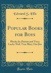 Popular Books for Boys: Plucky Jo; Patriot and Tory; Lucky Ned; True Blue; Our Jim (Classic Reprint)