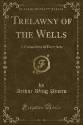 Trelawny of the Wells: A Comedietta in Four Acts (Classic Reprint)