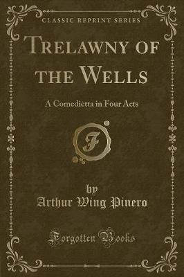 Trelawny of the Wells: A Comedietta in Four Acts (Classic Reprint)