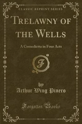 Trelawny of the Wells: A Comedietta in Four Acts (Classic Reprint)